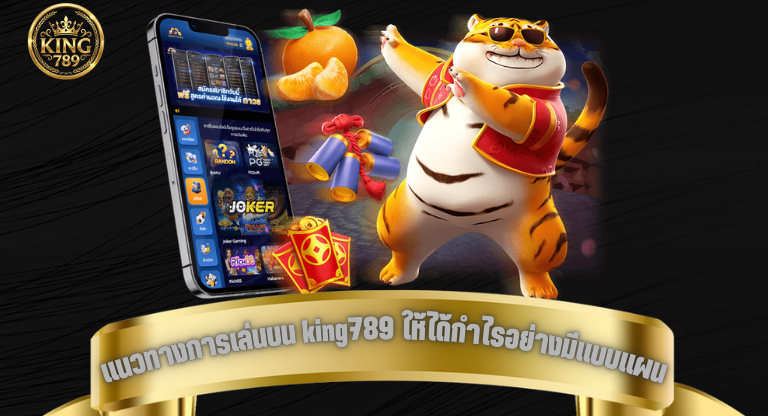 แนวทางการเล่นบน king789 ให้ได้กำไรอย่างมีแบบแผนและควบคุมได้